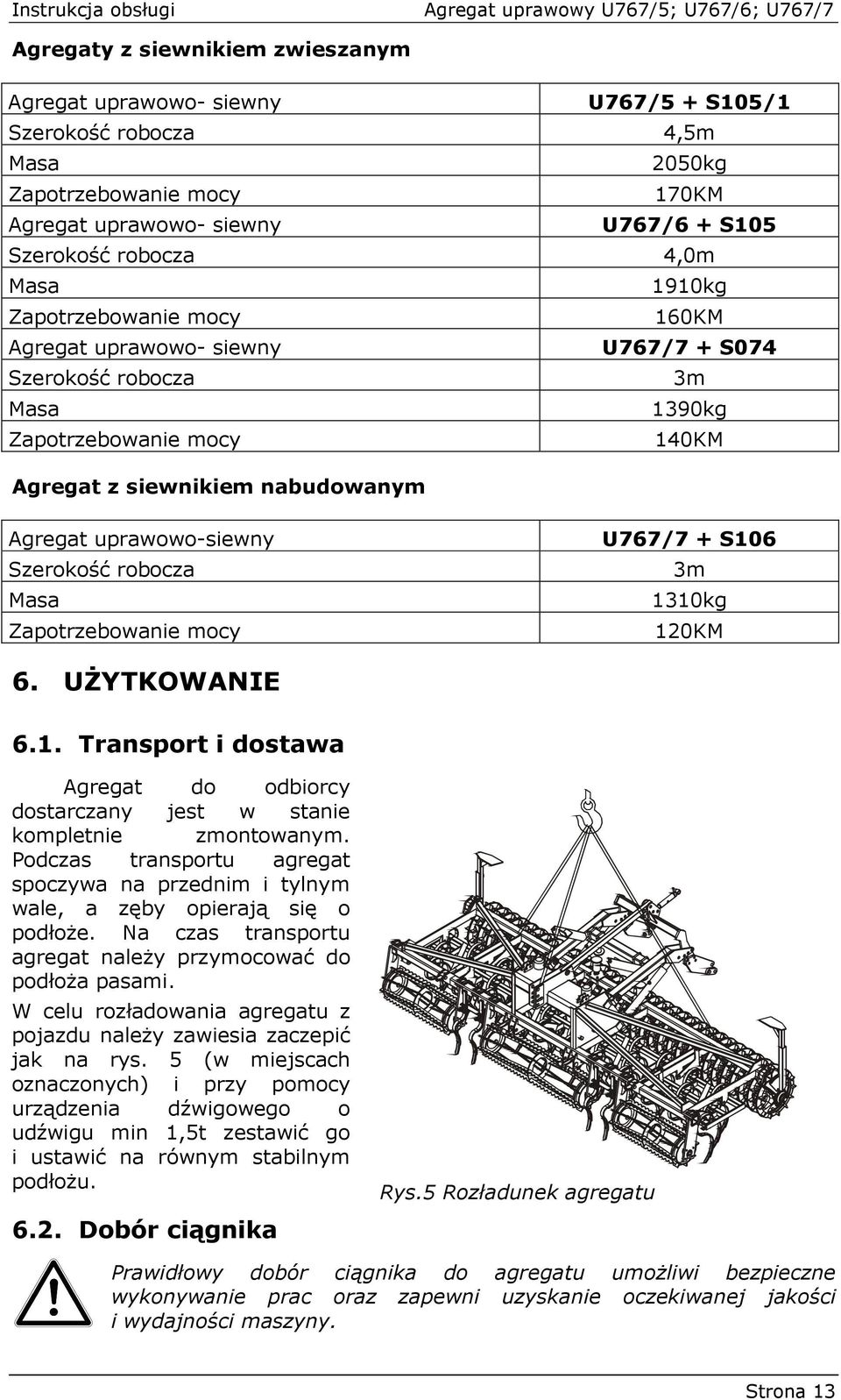 Szerokość robocza Masa Zapotrzebowanie mocy U767/7 + S106 3m 1310kg 120KM 6. UśYTKOWANIE 6.1. Transport i dostawa Agregat do odbiorcy dostarczany jest w stanie kompletnie zmontowanym.