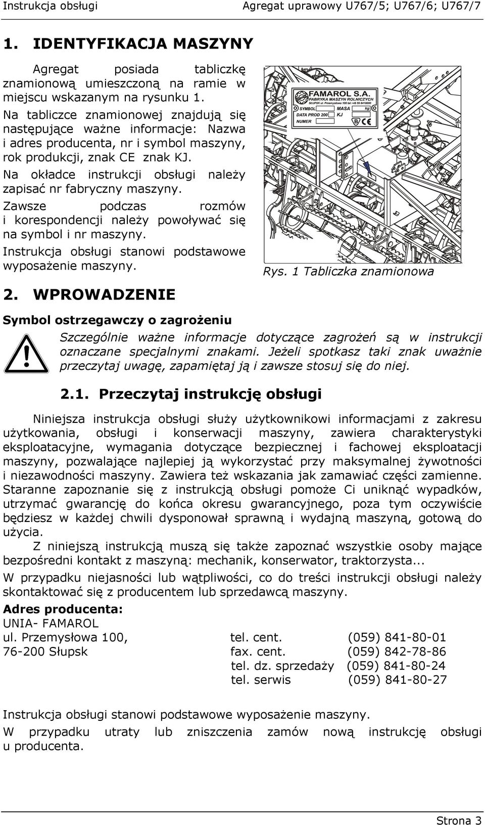 Na okładce instrukcji obsługi naleŝy zapisać nr fabryczny maszyny. Zawsze podczas rozmów i korespondencji naleŝy powoływać się na symbol i nr maszyny.