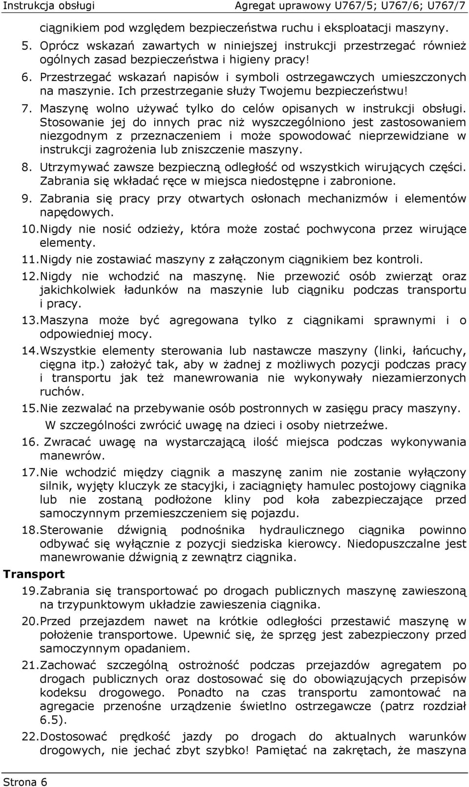 Stosowanie jej do innych prac niŝ wyszczególniono jest zastosowaniem niezgodnym z przeznaczeniem i moŝe spowodować nieprzewidziane w instrukcji zagroŝenia lub zniszczenie maszyny. 8.