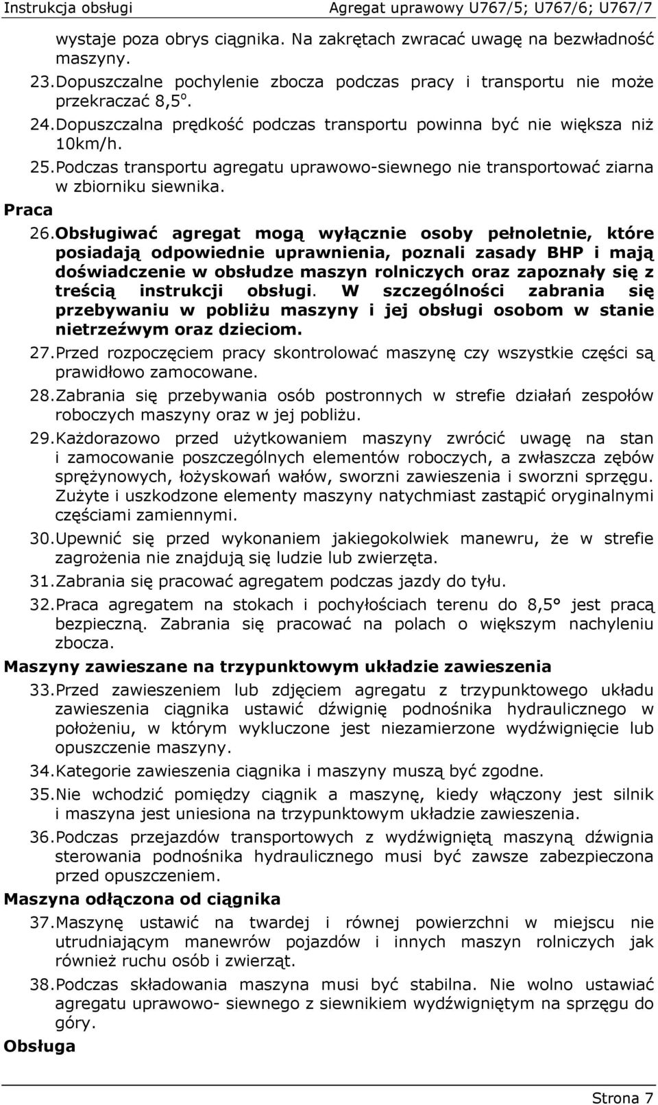 Obsługiwać agregat mogą wyłącznie osoby pełnoletnie, które posiadają odpowiednie uprawnienia, poznali zasady BHP i mają doświadczenie w obsłudze maszyn rolniczych oraz zapoznały się z treścią