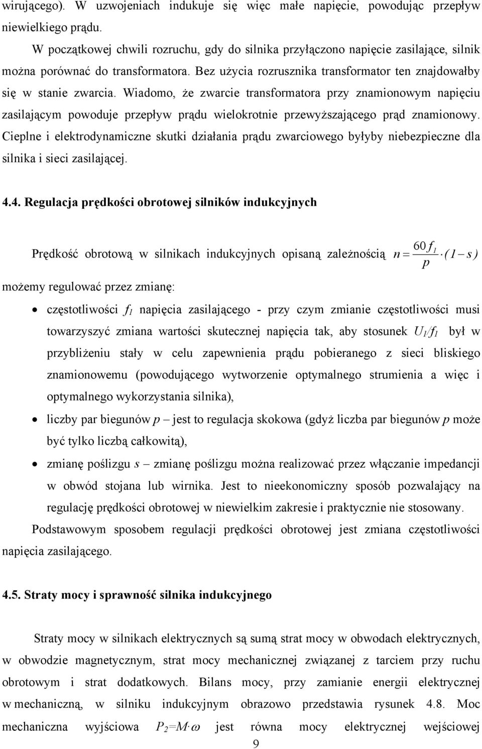 Wiadomo, że zwarcie transformatora przy znamionowym napięciu zasilającym powoduje przepływ prądu wielokrotnie przewyższającego prąd znamionowy.