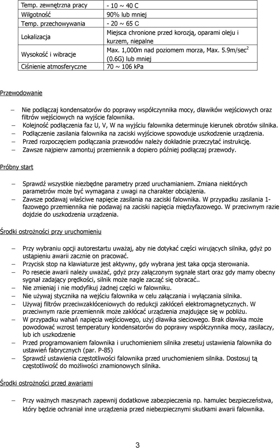 9m/sec (.6G) lub mniej 7 ~ 6 kpa Przewodowanie Nie podłączaj kondensatorów do poprawy współczynnika mocy, dławików wejściowych oraz filtrów wejściowych na wyjście falownika.