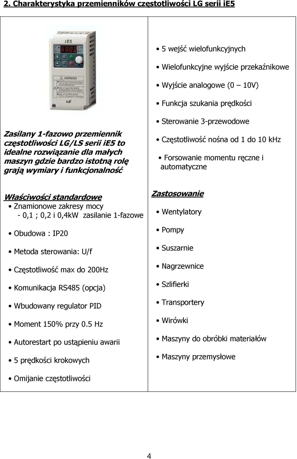 momentu ręczne i automatyczne Właściwości standardowe Znamionowe zakresy mocy, ;, i,4kw zasilanie fazowe Obudowa : IP Metoda sterowania: U/f Częstotliwość max do Hz Komunikacja RS485 (opcja)
