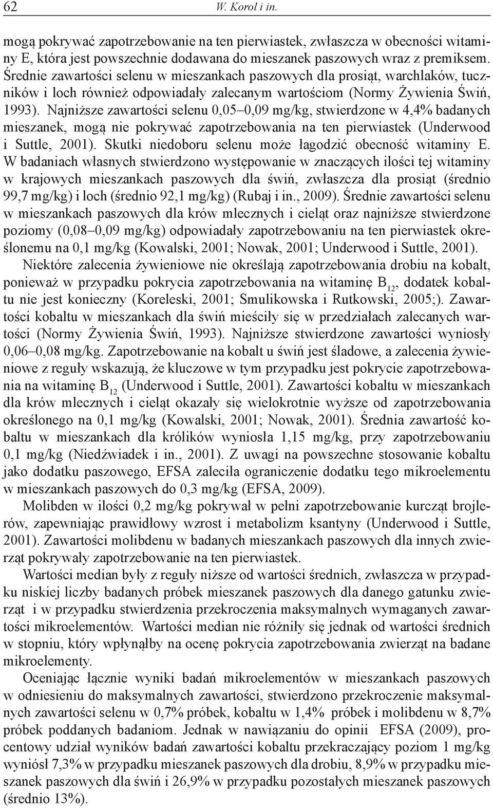 Najniższe zawartości selenu,5,9 mg/kg, stwierdzone w 4,4% badanych mieszanek, mogą nie pokrywać zapotrzebowania na ten pierwiastek (Underwood i Suttle, 21).