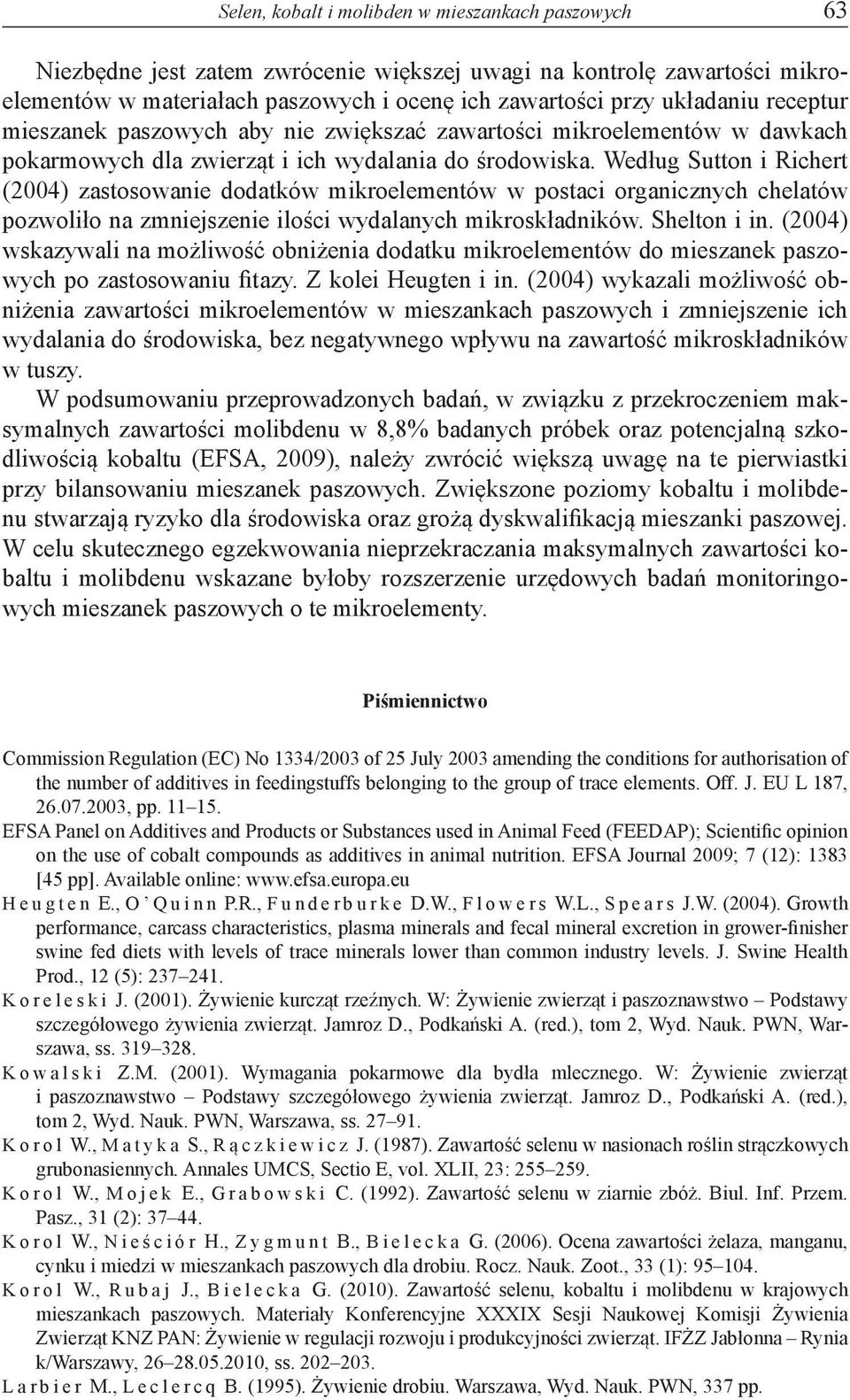 Według Sutton i Richert (24) zastosowanie dodatków mikroelementów w postaci organicznych chelatów pozwoliło na zmniejszenie ilości wydalanych mikroskładników. Shelton i in.