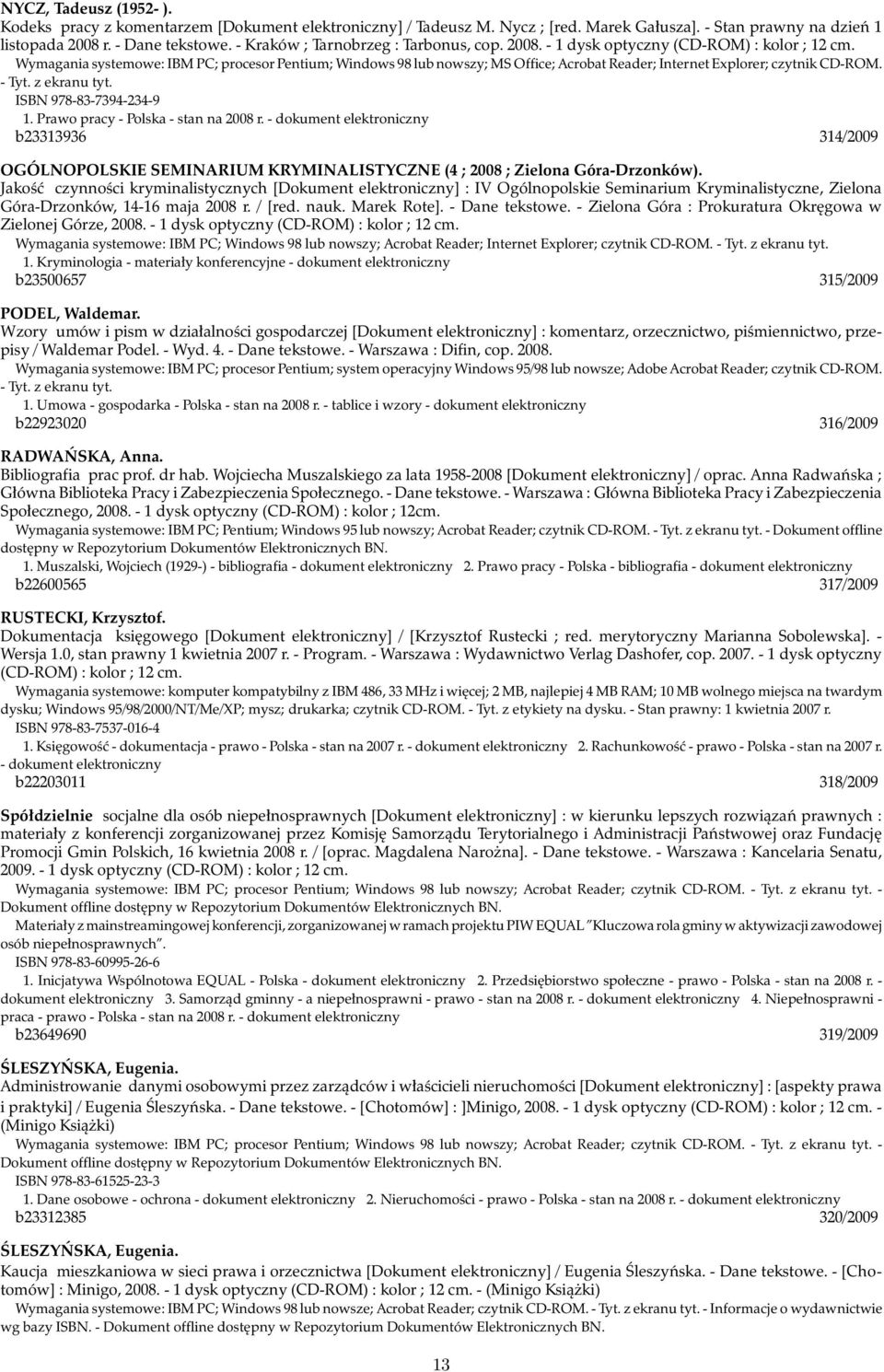 Wymagania systemowe: IBM PC; procesor Pentium; Windows 98 lub nowszy; MS Office; Acrobat Reader; Internet Explorer; czytnik CD-ROM. - Tyt. z ekranu tyt. ISBN 978-83-7394-234-9 1.