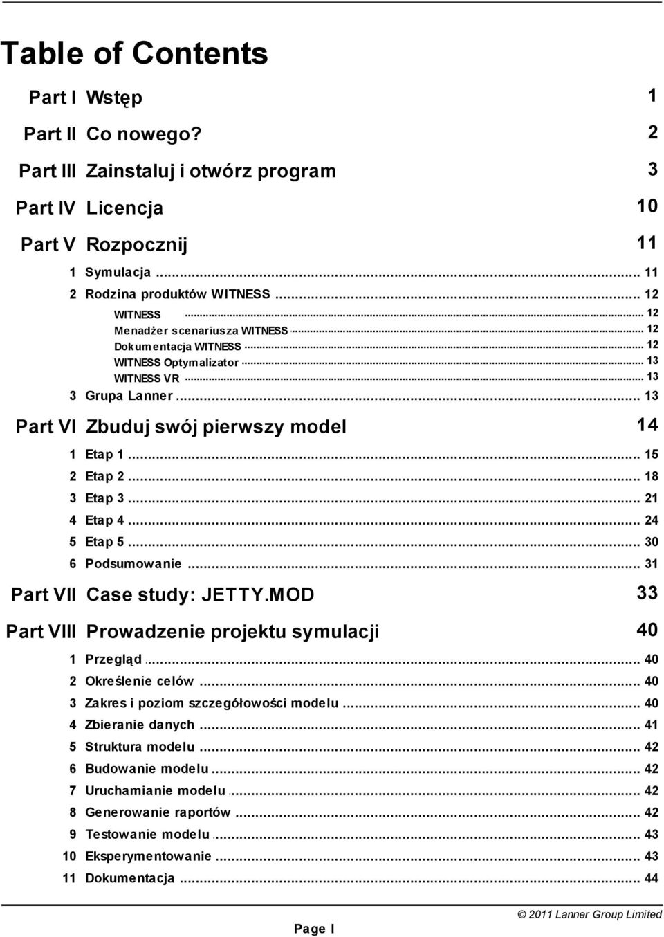 .. 18 3 Etap 3... 21 4 Etap 4... 24 5 Etap 5... 30 6 Podsumowanie... 31 Part VII Case study: JETTY.MOD 33 Part VIII Prowadzenie projektu symulacji 40 1 Przegląd... 40 2 Określenie... celów 40 3 Zakres.