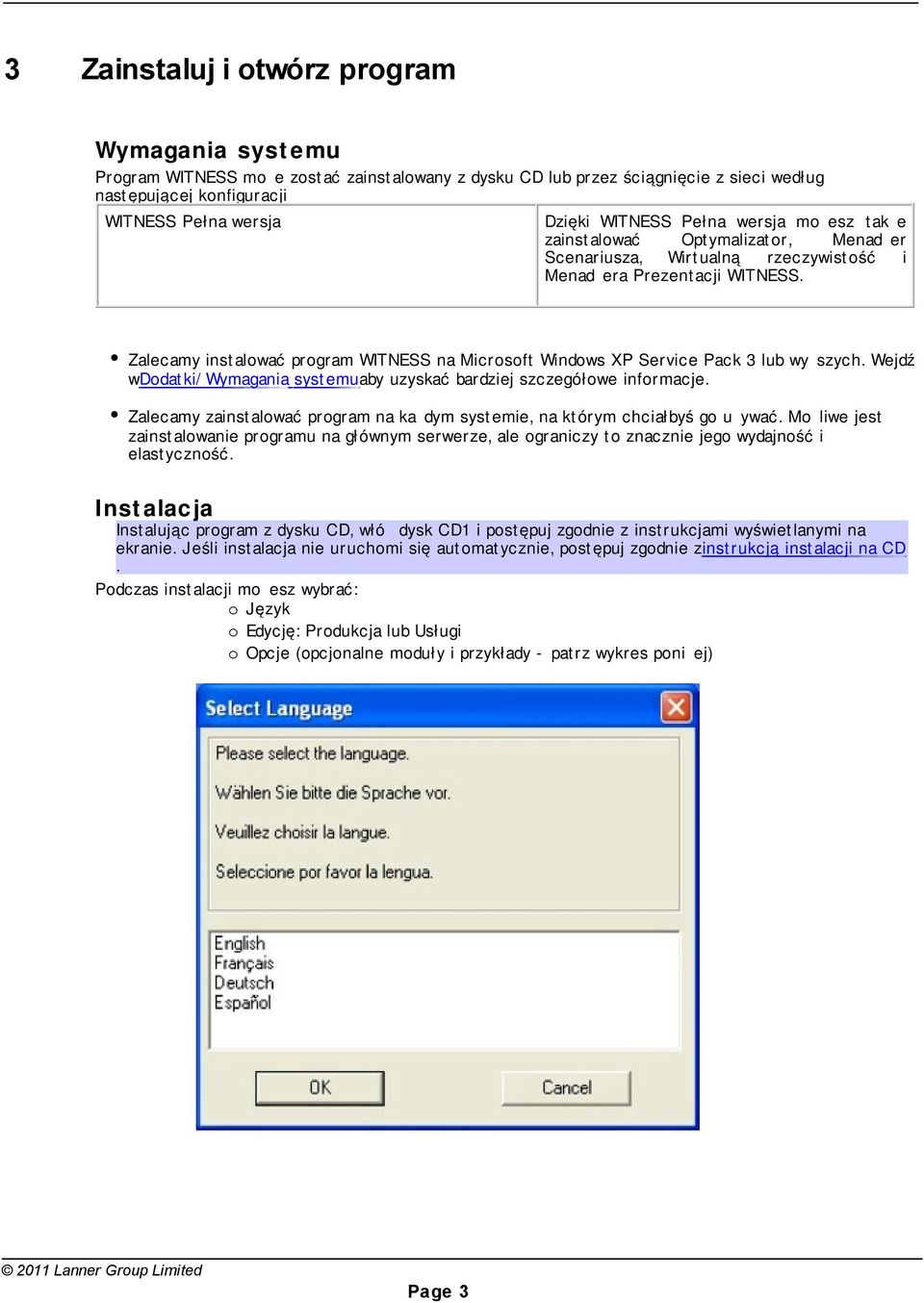 Zalecamy instalować program WITNESS na Microsoft Windows XP Service Pack 3 lub wyższych. Wejdź wdodatki/wymagania systemuaby uzyskać bardziej szczegółowe informacje.