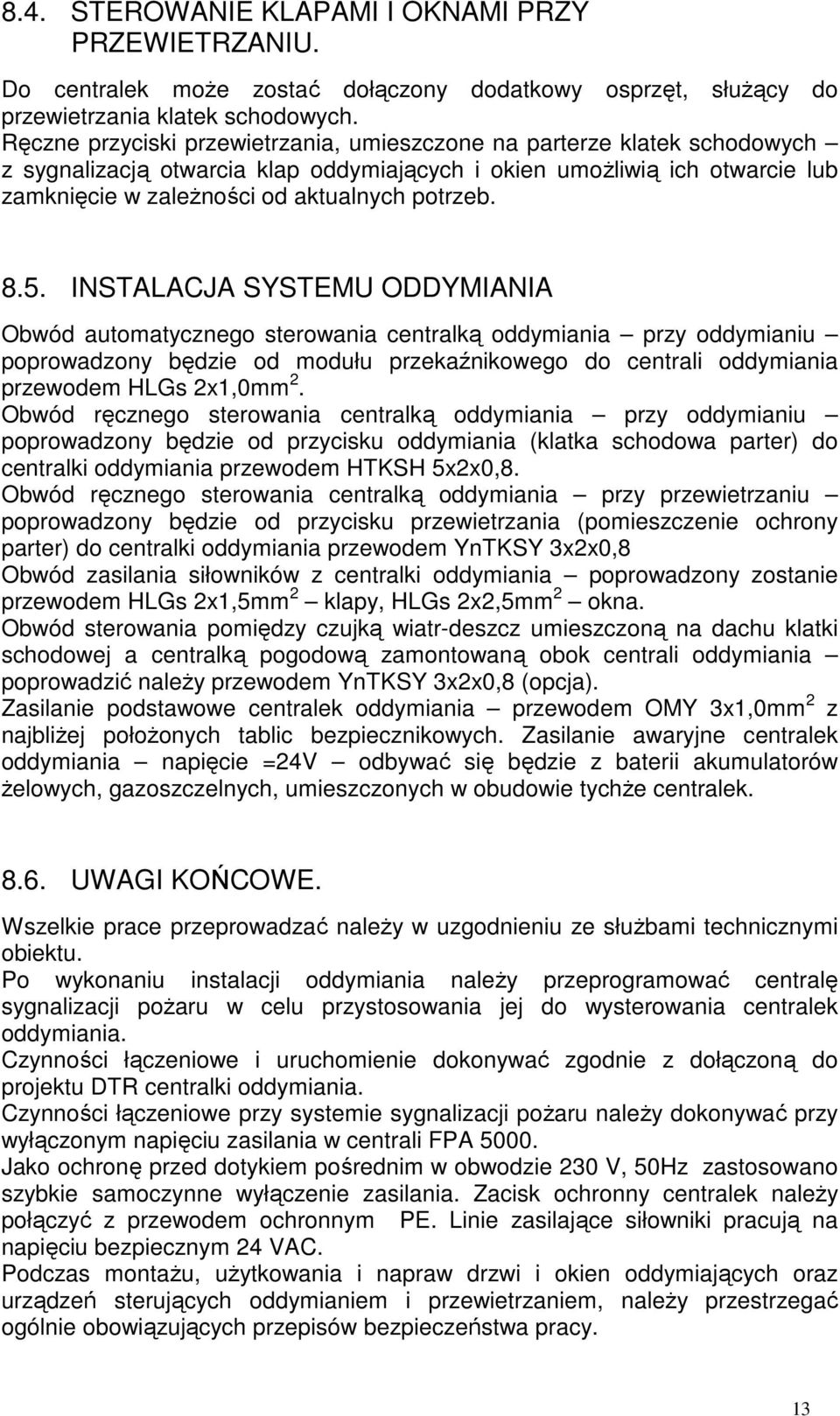 8.5. INSTALACJA SYSTEMU ODDYMIANIA Obwód automatycznego sterowania centralką oddymiania przy oddymianiu poprowadzony będzie od modułu przekaźnikowego do centrali oddymiania przewodem HLGs 2x1,0mm 2.