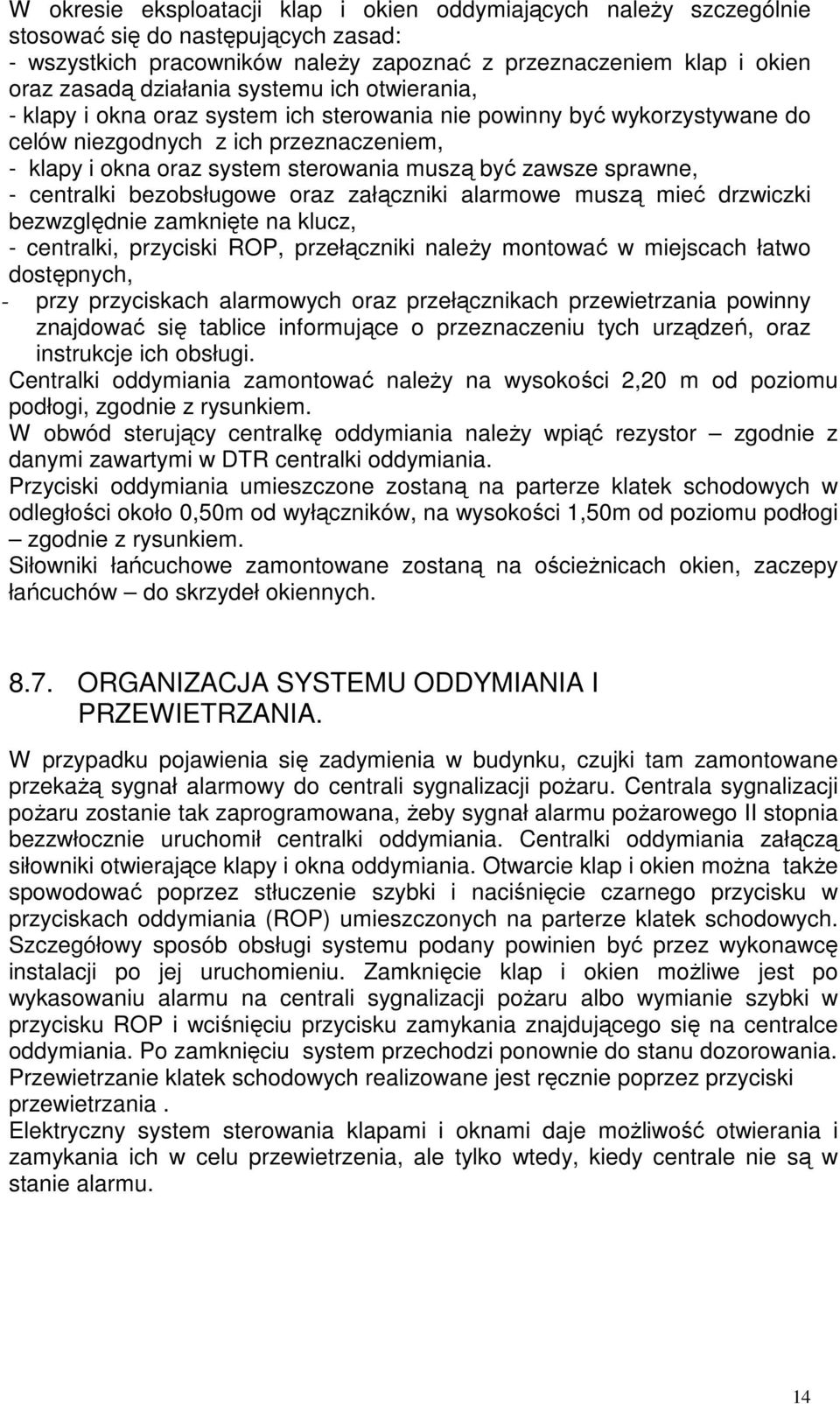 sprawne, - centralki bezobsługowe oraz załączniki alarmowe muszą mieć drzwiczki bezwzględnie zamknięte na klucz, - centralki, przyciski ROP, przełączniki należy montować w miejscach łatwo dostępnych,