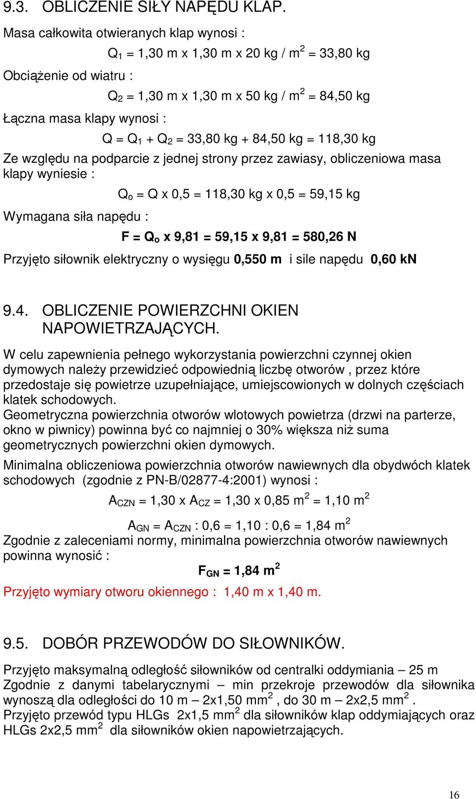 = 33,80 kg + 84,50 kg = 118,30 kg Ze względu na podparcie z jednej strony przez zawiasy, obliczeniowa masa klapy wyniesie : Wymagana siła napędu : Q o = Q x 0,5 = 118,30 kg x 0,5 = 59,15 kg F = Q o x