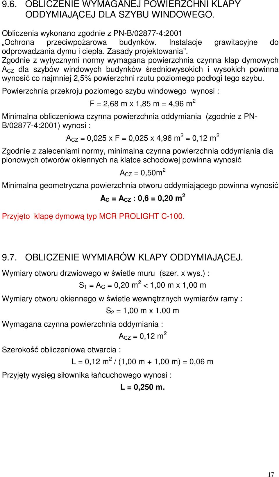 Zgodnie z wytycznymi normy wymagana powierzchnia czynna klap dymowych A CZ dla szybów windowych budynków średniowysokich i wysokich powinna wynosić co najmniej 2,5% powierzchni rzutu poziomego