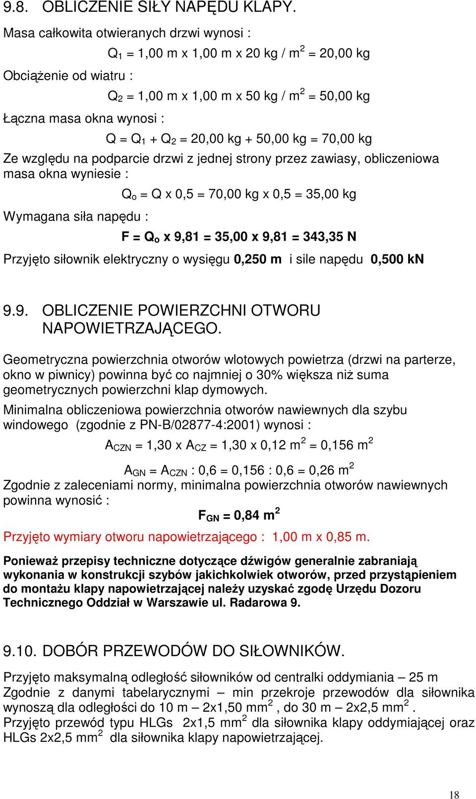 = 20,00 kg + 50,00 kg = 70,00 kg Ze względu na podparcie drzwi z jednej strony przez zawiasy, obliczeniowa masa okna wyniesie : Wymagana siła napędu : Q o = Q x 0,5 = 70,00 kg x 0,5 = 35,00 kg F = Q