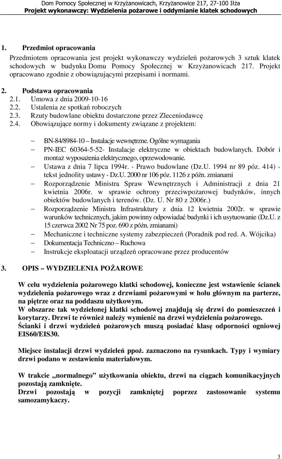 Rzuty budowlane obiektu dostarczone przez Zleceniodawcę 2.4. Obowiązujące normy i dokumenty związane z projektem: BN-84/8984-10 Instalacje wewnętrzne.