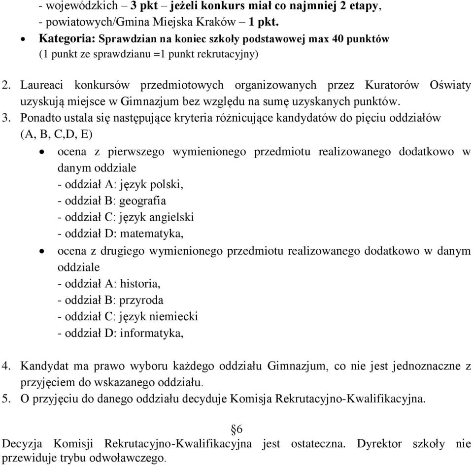 Laureaci konkursów przedmiotowych organizowanych przez Kuratorów Oświaty uzyskują miejsce w Gimnazjum bez względu na sumę uzyskanych punktów. 3.