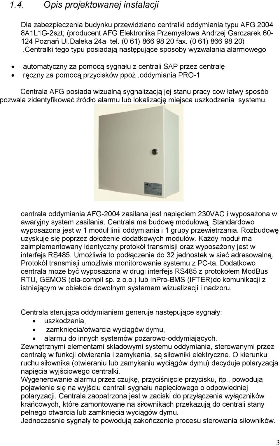 Centralki tego typu posiadają następujące sposoby wyzwalania alarmowego automatyczny za pomocą sygnału z centrali SAP przez centralę ręczny za pomocą przycisków ppoŝ.