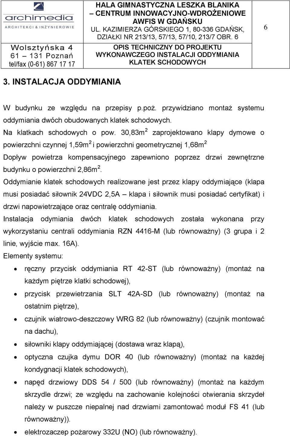 30,83m 2 zaprojektowano klapy dymowe o powierzchni czynnej 1,59m 2 i powierzchni geometrycznej 1,68m 2 Dopływ powietrza kompensacyjnego zapewniono poprzez drzwi zewnętrzne budynku o powierzchni 2,86m