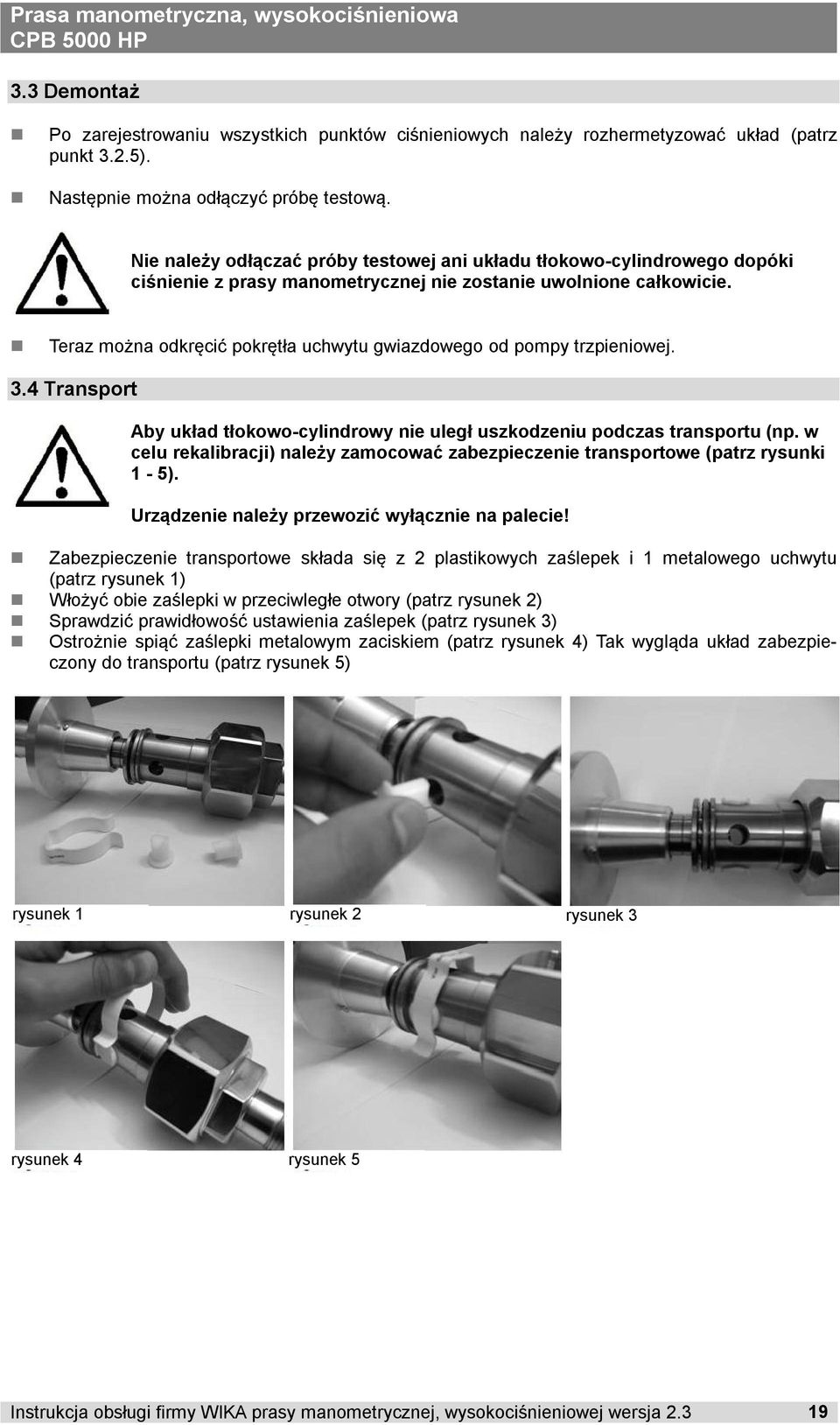 Teraz można odkręcić pokrętła uchwytu gwiazdowego od pompy trzpieniowej. 3.4 Transport Aby układ tłokowo-cylindrowy nie uległ uszkodzeniu podczas transportu (np.