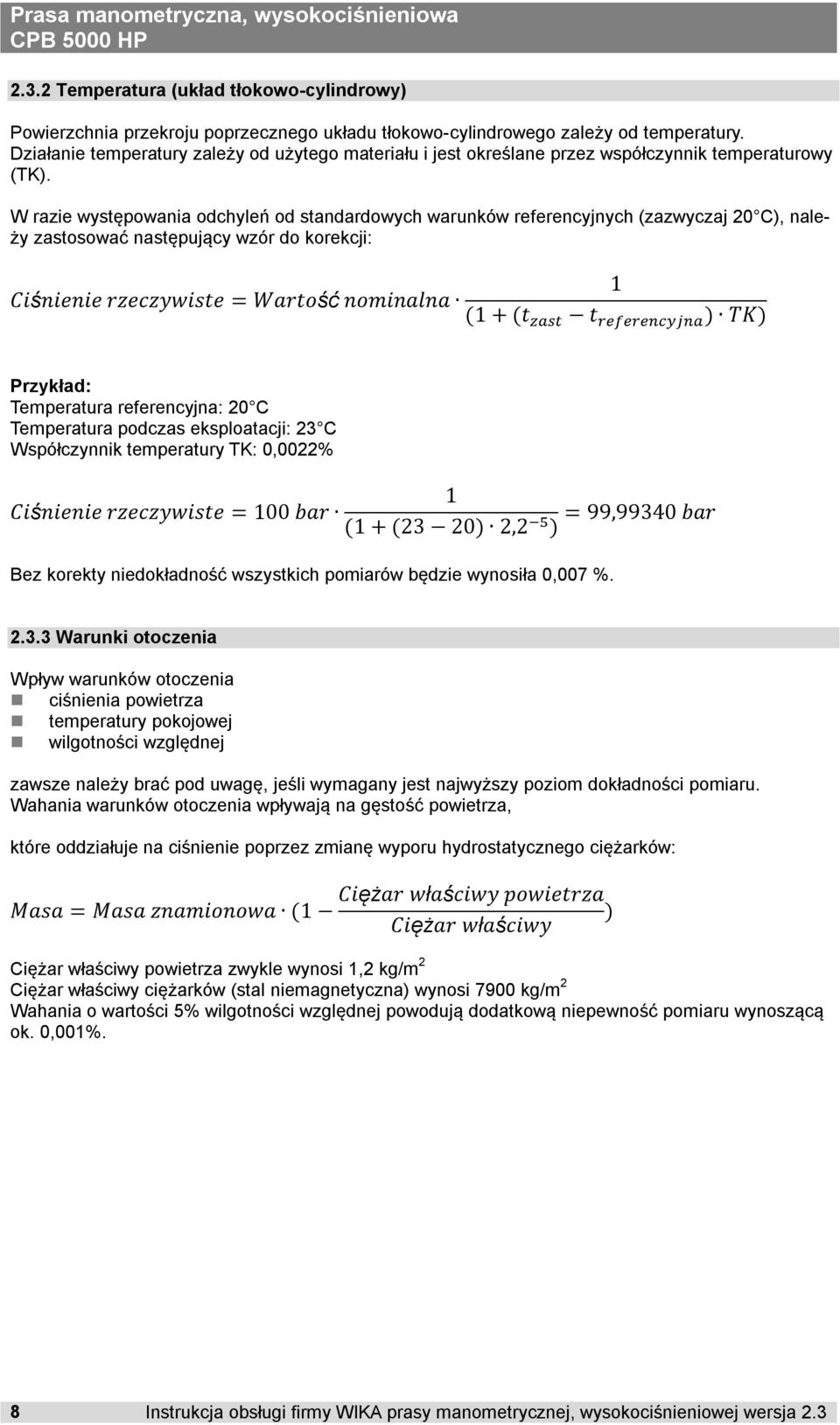 W razie występowania odchyleń od standardowych warunków referencyjnych (zazwyczaj 20 C), należy zastosować następujący wzór do korekcji: Ciśnienie rzeczywiste = Wartość nominalna 1 (1 + (t t ) TK)