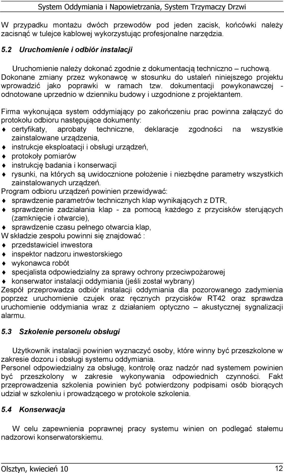 Dokonane zmiany przez wykonawcę w stosunku do ustaleń niniejszego projektu wprowadzić jako poprawki w ramach tzw.