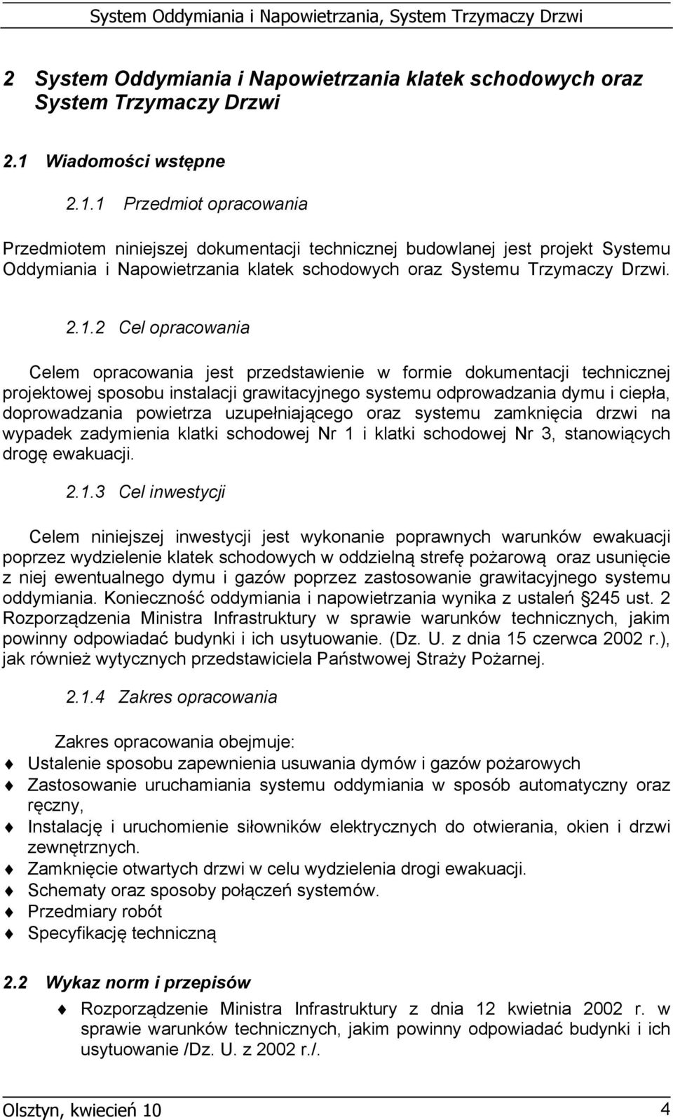 1 Przedmiot opracowania Przedmiotem niniejszej dokumentacji technicznej budowlanej jest projekt Systemu Oddymiania i Napowietrzania klatek schodowych oraz Systemu Trzymaczy Drzwi. 2.1.2 Cel