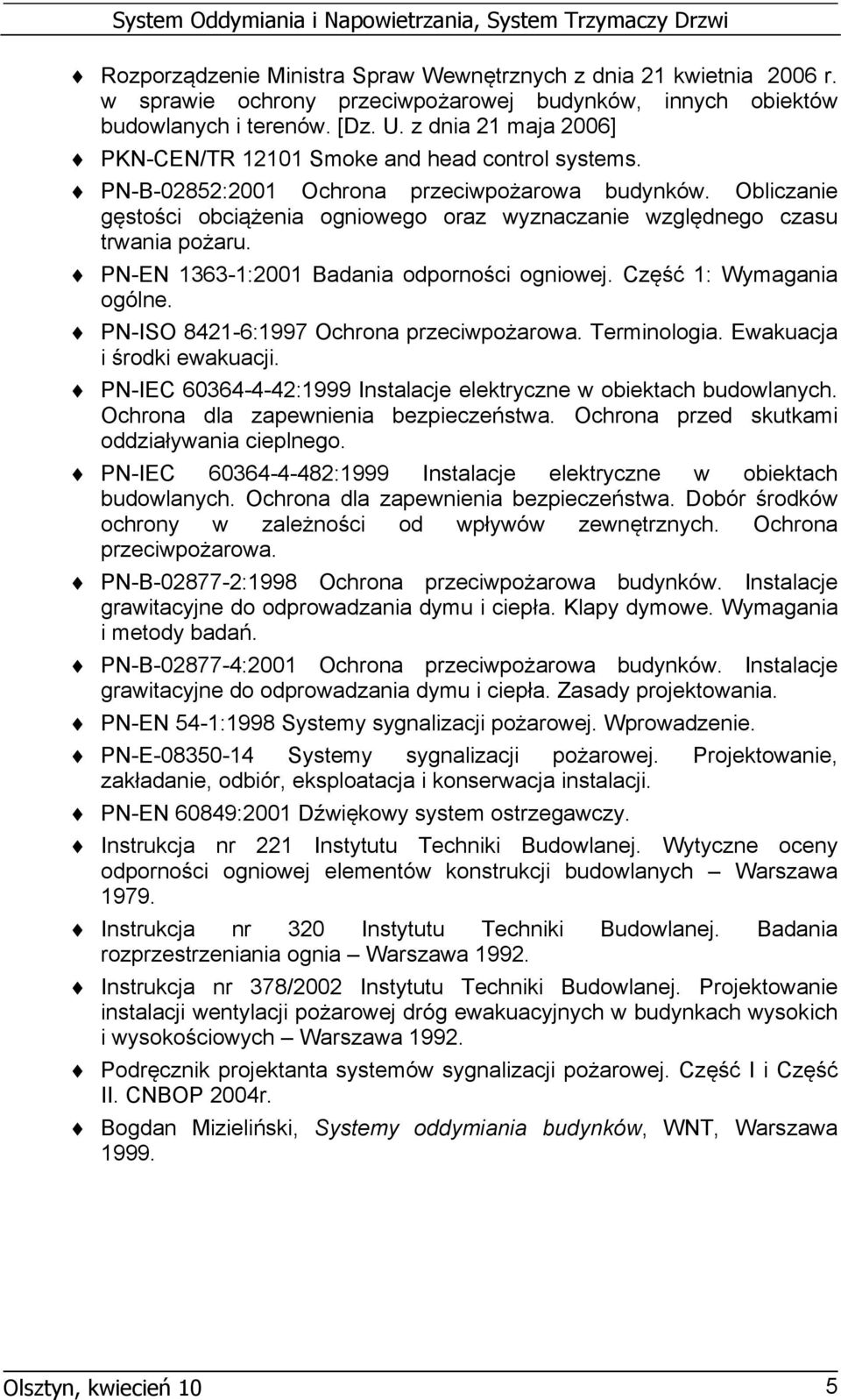 Obliczanie gęstości obciążenia ogniowego oraz wyznaczanie względnego czasu trwania pożaru. PN-EN 1363-1:2001 Badania odporności ogniowej. Część 1: Wymagania ogólne.