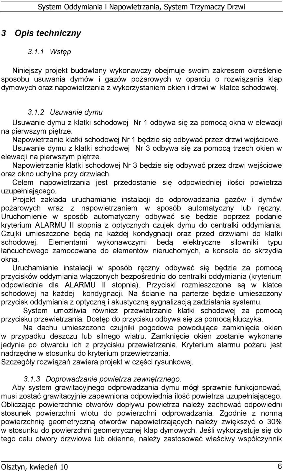 okien i drzwi w klatce schodowej. 3.1.2 Usuwanie dymu Usuwanie dymu z klatki schodowej Nr 1 odbywa się za pomocą okna w elewacji na pierwszym piętrze.