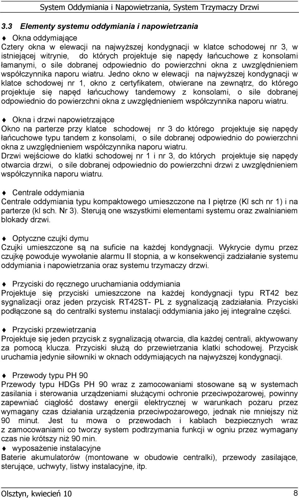 Jedno okno w elewacji na najwyższej kondygnacji w klatce schodowej nr 1, okno z certyfikatem, otwierane na zewnątrz, do którego projektuje się napęd łańcuchowy tandemowy z konsolami, o sile dobranej