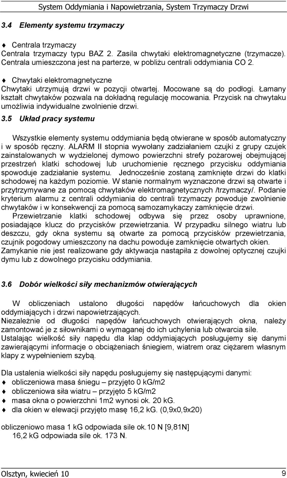 Łamany kształt chwytaków pozwala na dokładną regulację mocowania. Przycisk na chwytaku umożliwia indywidualne zwolnienie drzwi. 3.