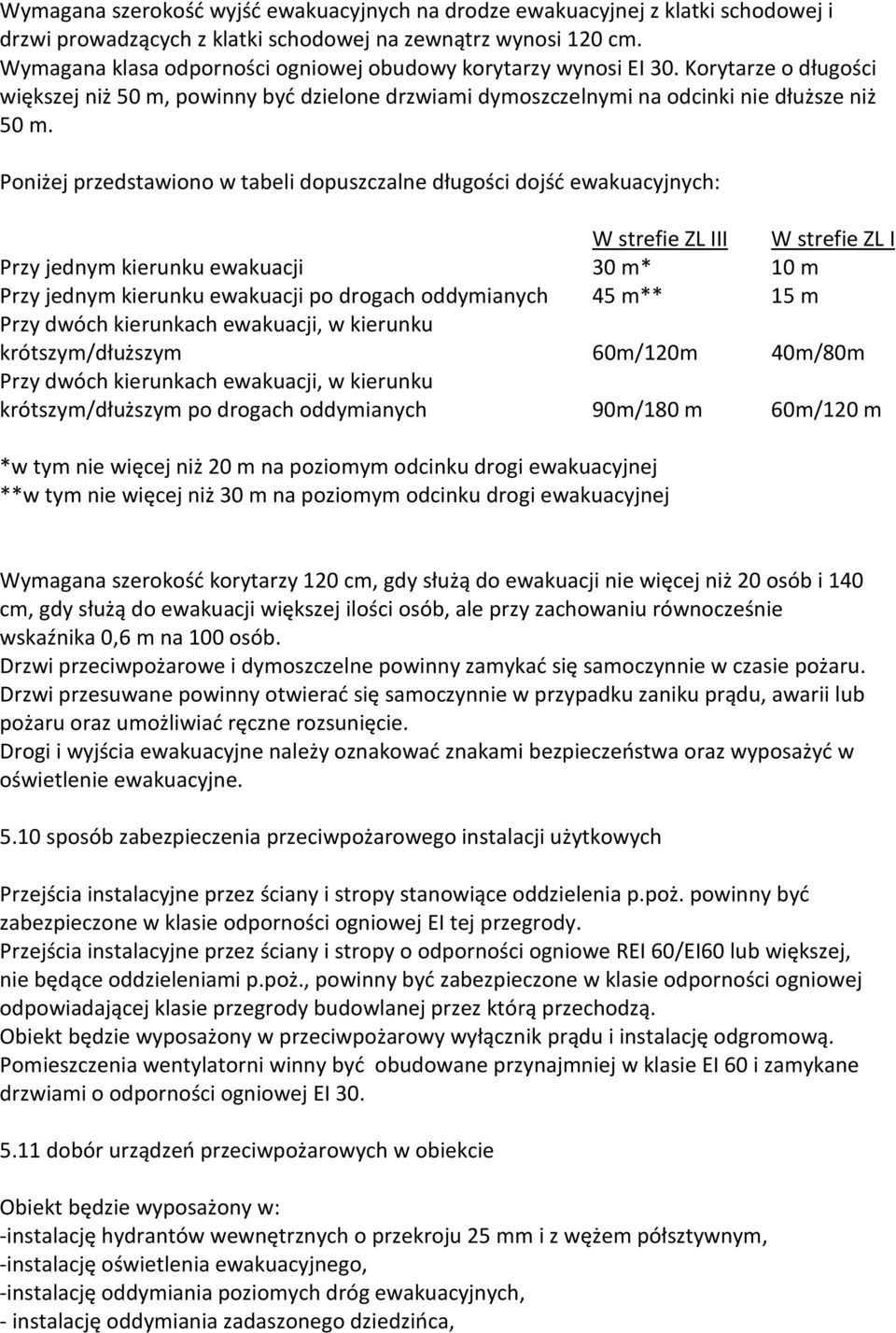 Poniżej przedstawiono w tabeli dopuszczalne długości dojść ewakuacyjnych: W strefie ZL III W strefie ZL I Przy jednym kierunku ewakuacji 30 m* 10 m Przy jednym kierunku ewakuacji po drogach