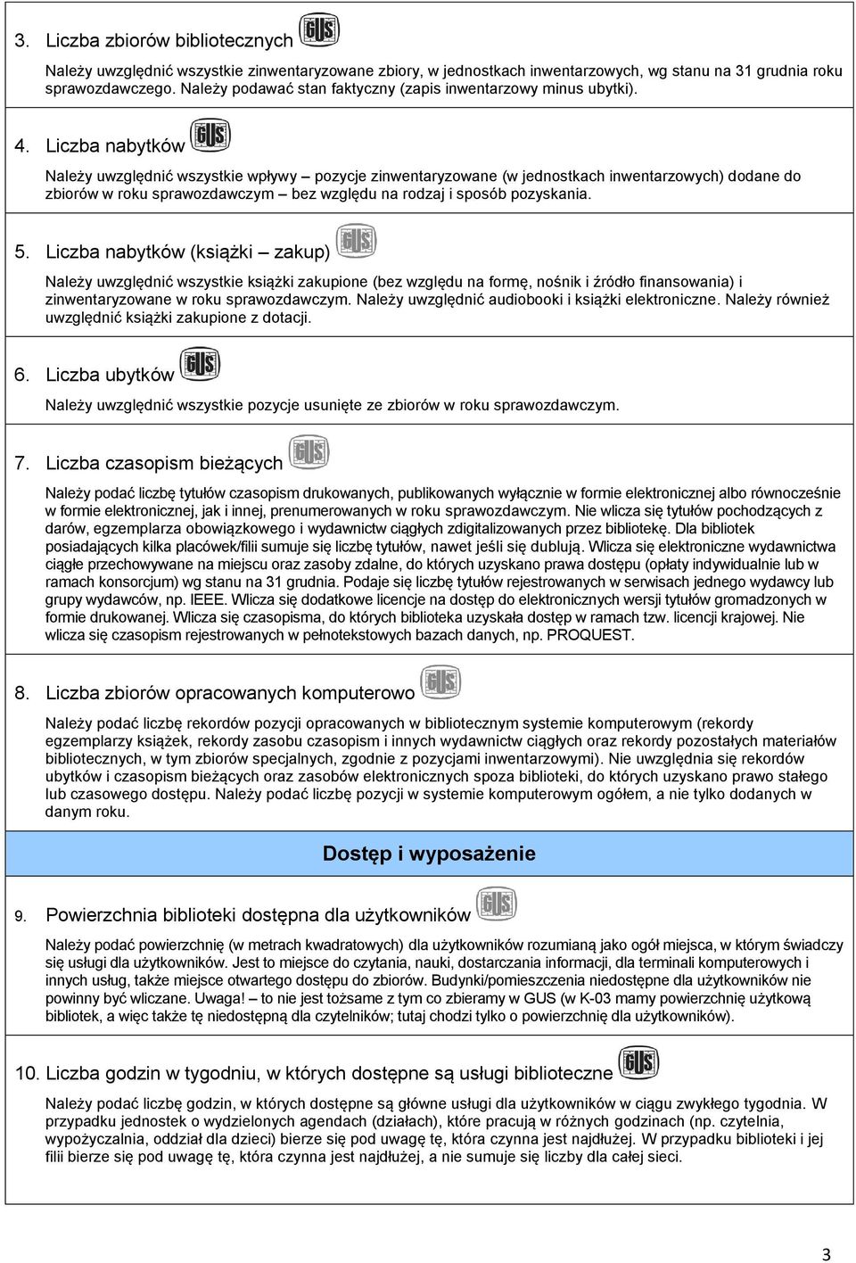 Liczba nabytków Należy uwzględnić wszystkie wpływy pozycje zinwentaryzowane (w jednostkach inwentarzowych) dodane do zbiorów w roku sprawozdawczym bez względu na rodzaj i sposób pozyskania. 5.