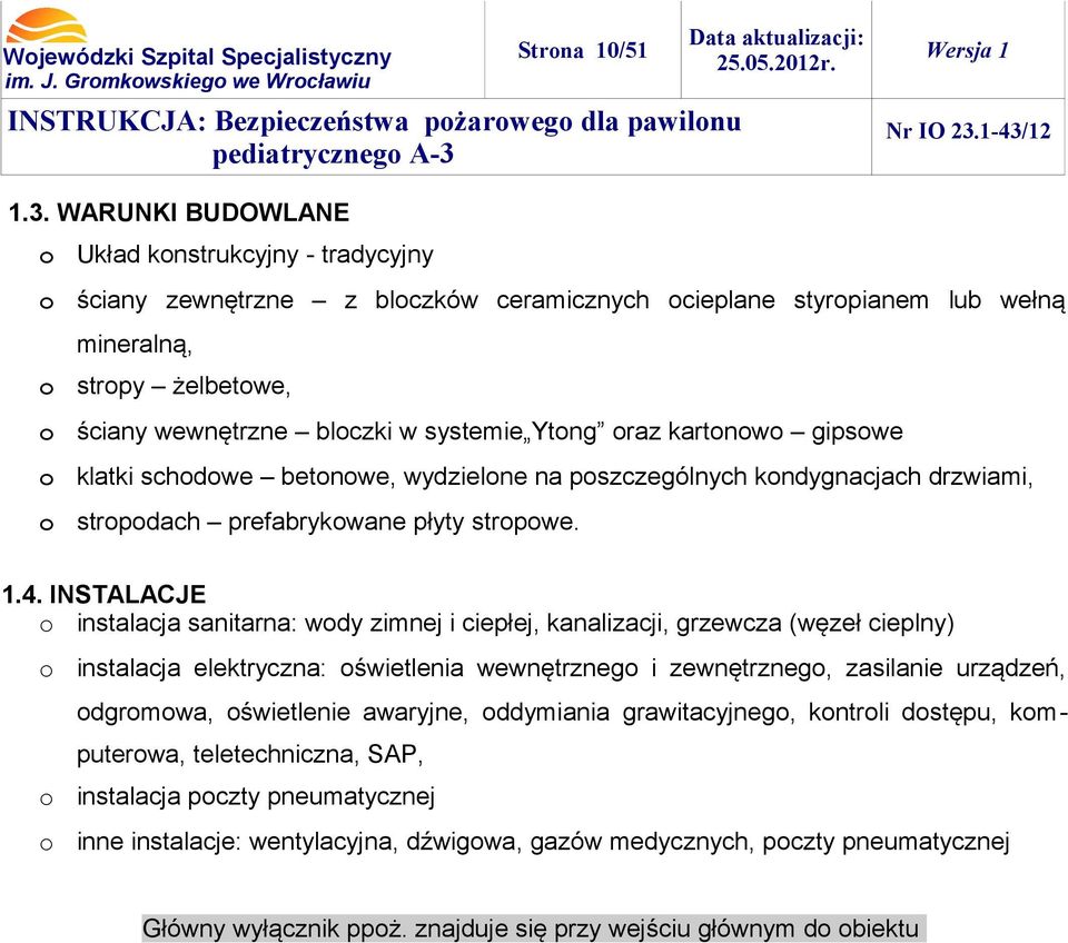 Ytong oraz kartonowo gipsowe o klatki schodowe betonowe, wydzielone na poszczególnych kondygnacjach drzwiami, o stropodach prefabrykowane płyty stropowe. 1.4.