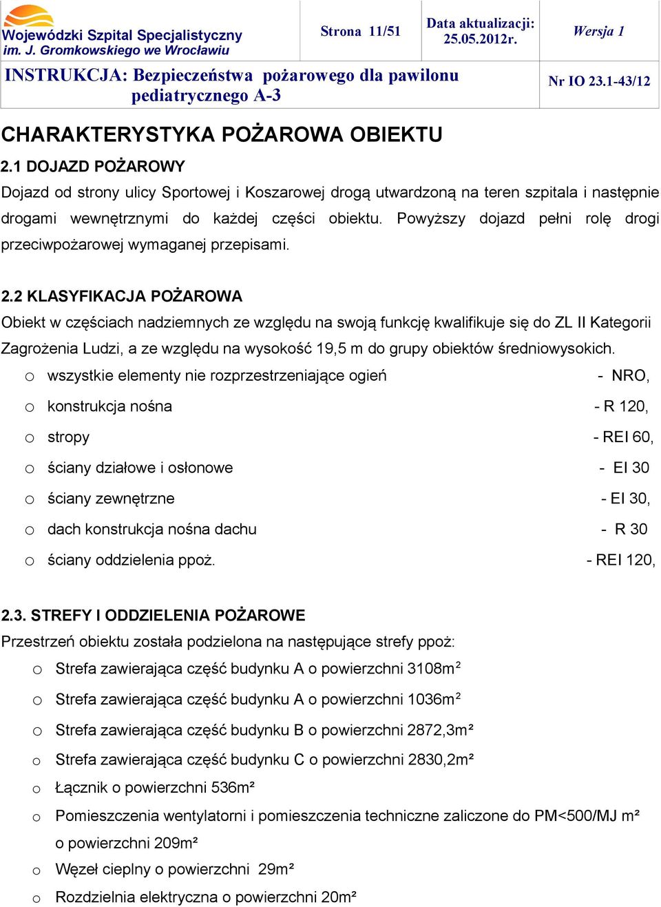 Powyższy dojazd pełni rolę drogi przeciwpożarowej wymaganej przepisami. 2.