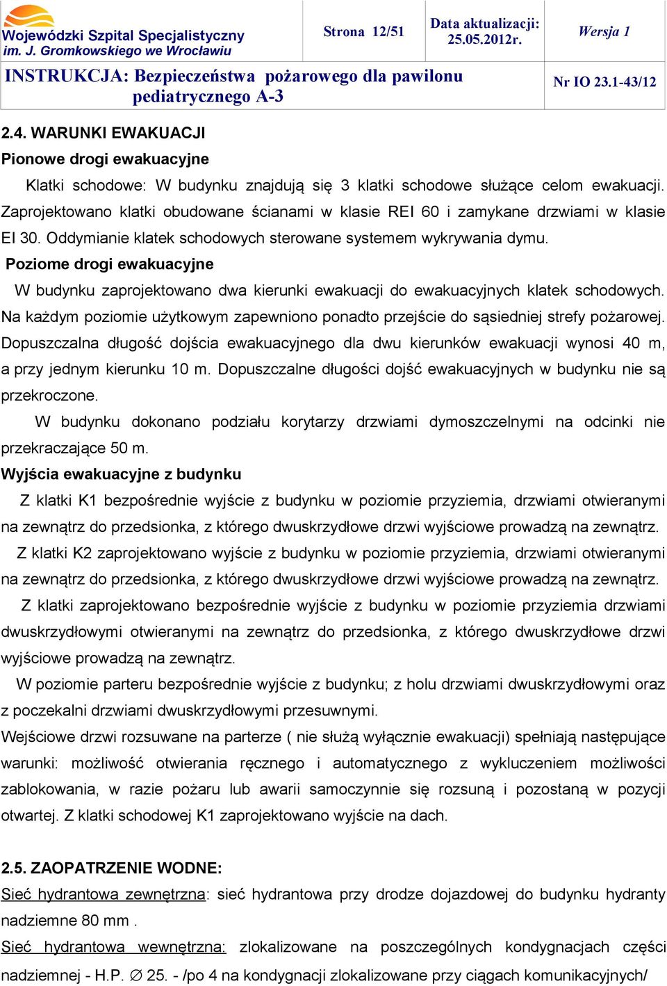 Poziome drogi ewakuacyjne W budynku zaprojektowano dwa kierunki ewakuacji do ewakuacyjnych klatek schodowych. Na każdym poziomie użytkowym zapewniono ponadto przejście do sąsiedniej strefy pożarowej.