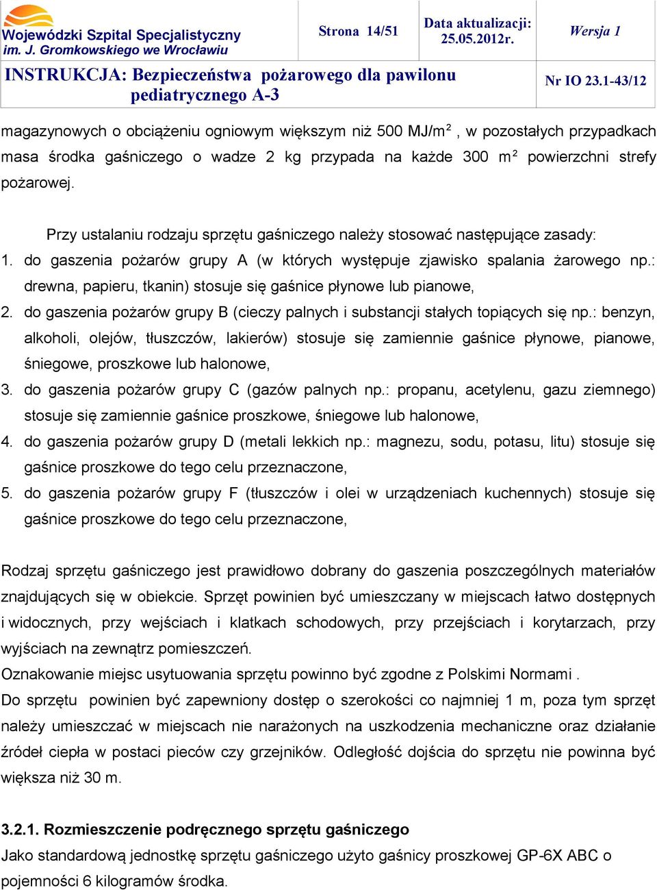 : drewna, papieru, tkanin) stosuje się gaśnice płynowe lub pianowe, 2. do gaszenia pożarów grupy B (cieczy palnych i substancji stałych topiących się np.