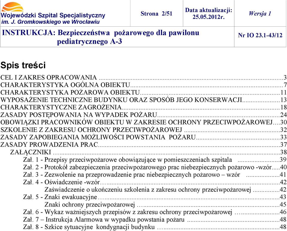 ..32 ZASADY ZAPOBIEGANIA MOŻLIWOŚCI POWSTANIA POŻARU...33 ZASADY PROWADZENIA PRAC...37 ZAŁĄCZNIKI...38 Zał. 1 Przepisy przeciwpożarowe obowiązujące w pomieszczeniach szpitala...39 Zał.