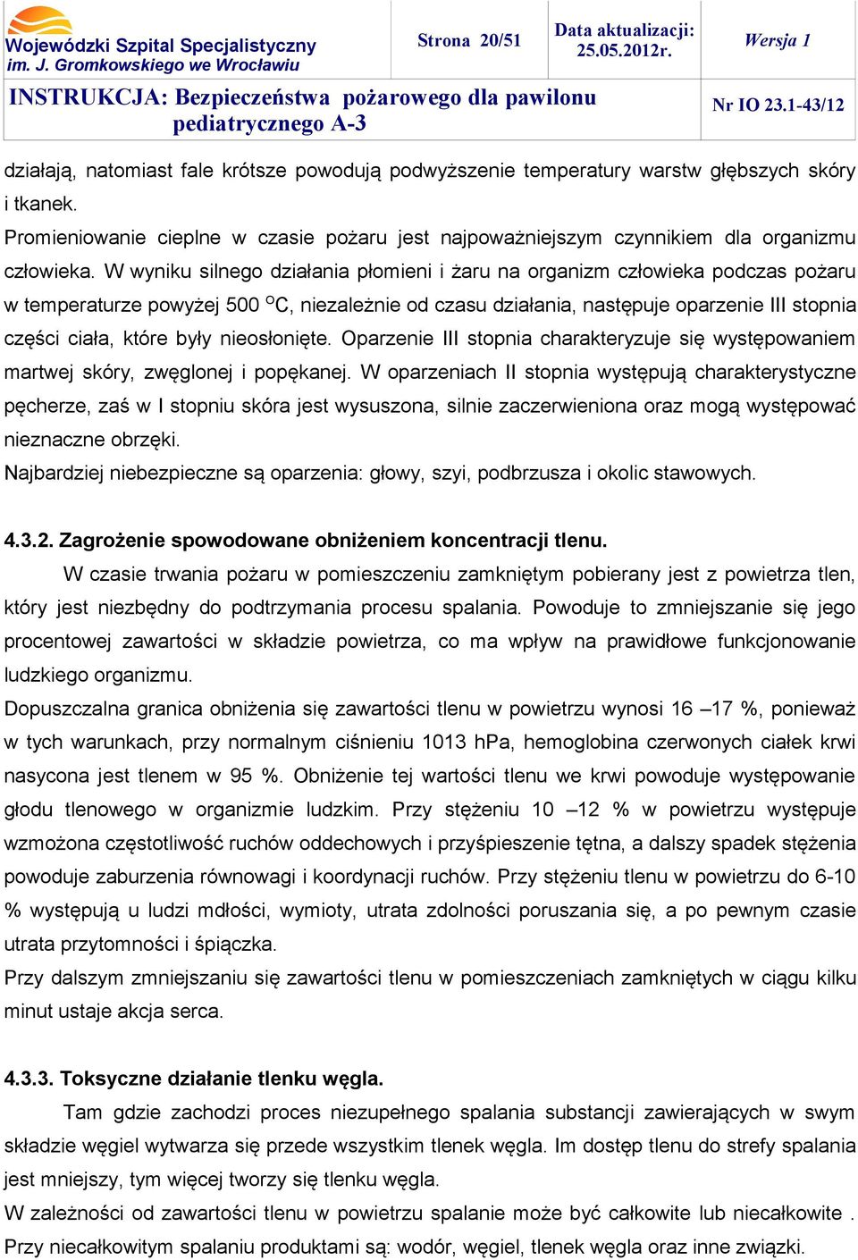 W wyniku silnego działania płomieni i żaru na organizm człowieka podczas pożaru w temperaturze powyżej 500 OC, niezależnie od czasu działania, następuje oparzenie III stopnia części ciała, które były