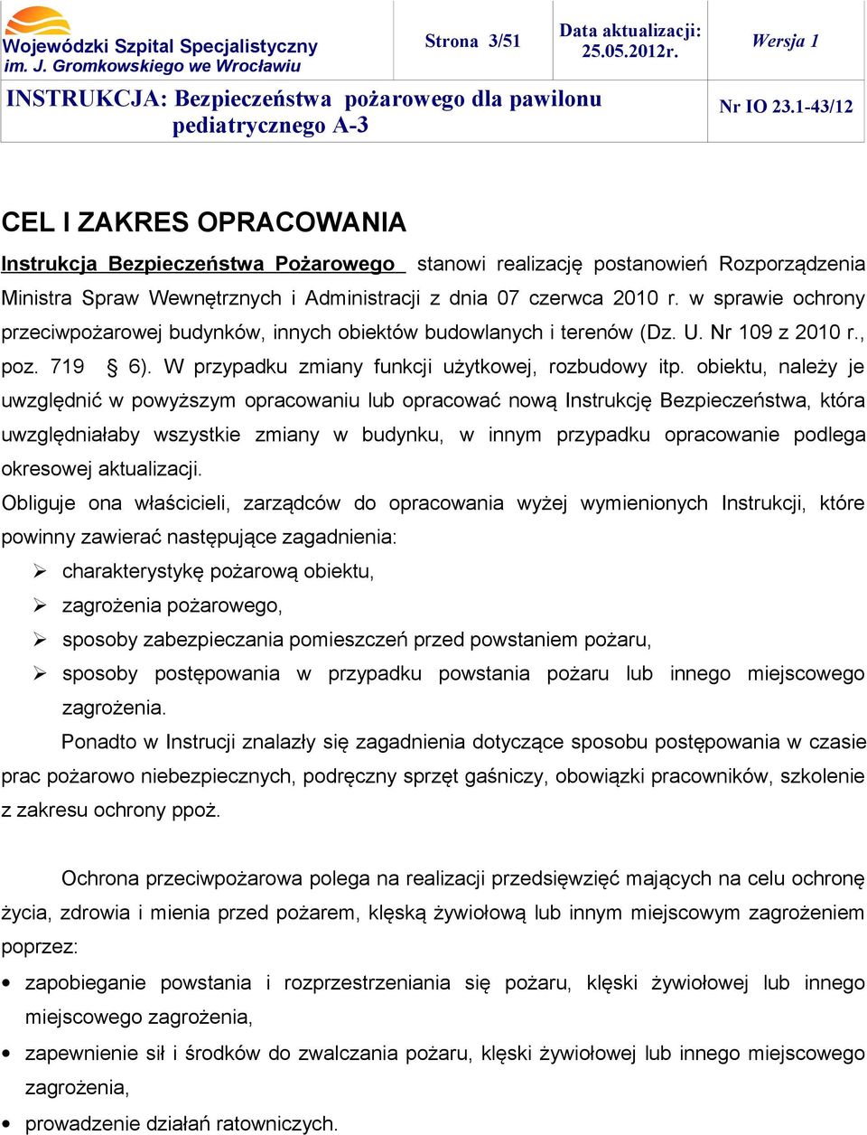 obiektu, należy je uwzględnić w powyższym opracowaniu lub opracować nową Instrukcję Bezpieczeństwa, która uwzględniałaby wszystkie zmiany w budynku, w innym przypadku opracowanie podlega okresowej