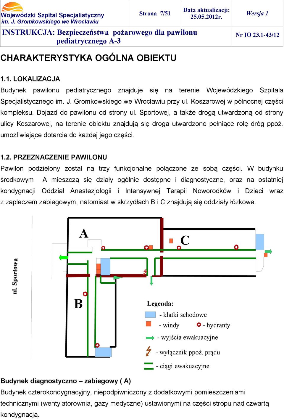 Sportowej, a także drogą utwardzoną od strony ulicy Koszarowej, na terenie obiektu znajdują się droga utwardzone pełniące rolę dróg ppoż. umożliwiające dotarcie do każdej jego części. 1.2.