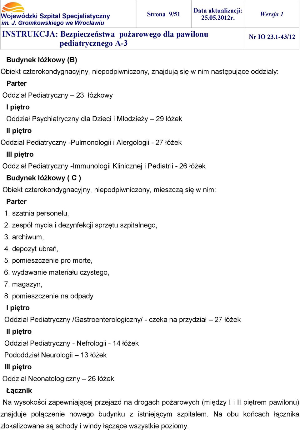 czterokondygnacyjny, niepodpiwniczony, mieszczą się w nim: Parter 1. szatnia personelu, 2. zespół mycia i dezynfekcji sprzętu szpitalnego, 3. archiwum, 4. depozyt ubrań, 5. pomieszczenie pro morte, 6.