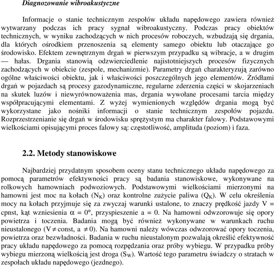 Efektem zewntrznym drga w pierwszym przypadku s wibracje, a w drugim hałas. Drgania stanowi odzwierciedlenie najistotniejszych procesów fizycznych zachodzcych w obiekcie (zespole, mechanizmie).