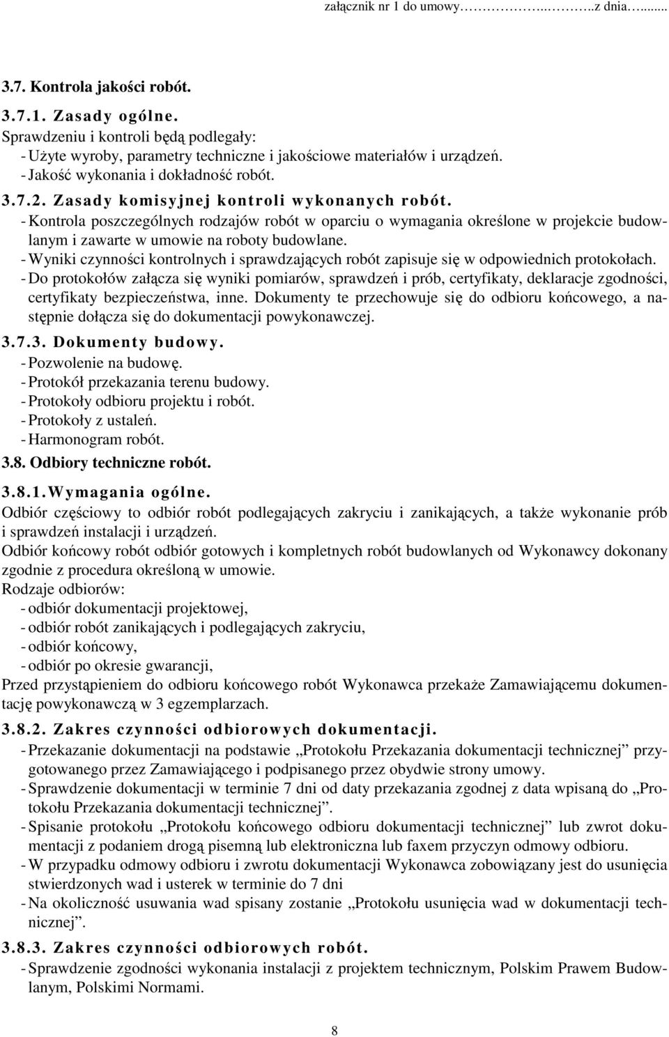 - Kontrola poszczególnych rodzajów robót w oparciu o wymagania określone w projekcie budowlanym i zawarte w umowie na roboty budowlane.