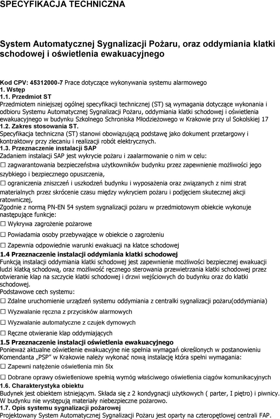 1. Przedmiot ST Przedmiotem niniejszej ogólnej specyfikacji technicznej (ST) są wymagania dotyczące wykonania i odbioru Systemu Automatycznej Sygnalizacji Pożaru, oddymiania klatki schodowej i