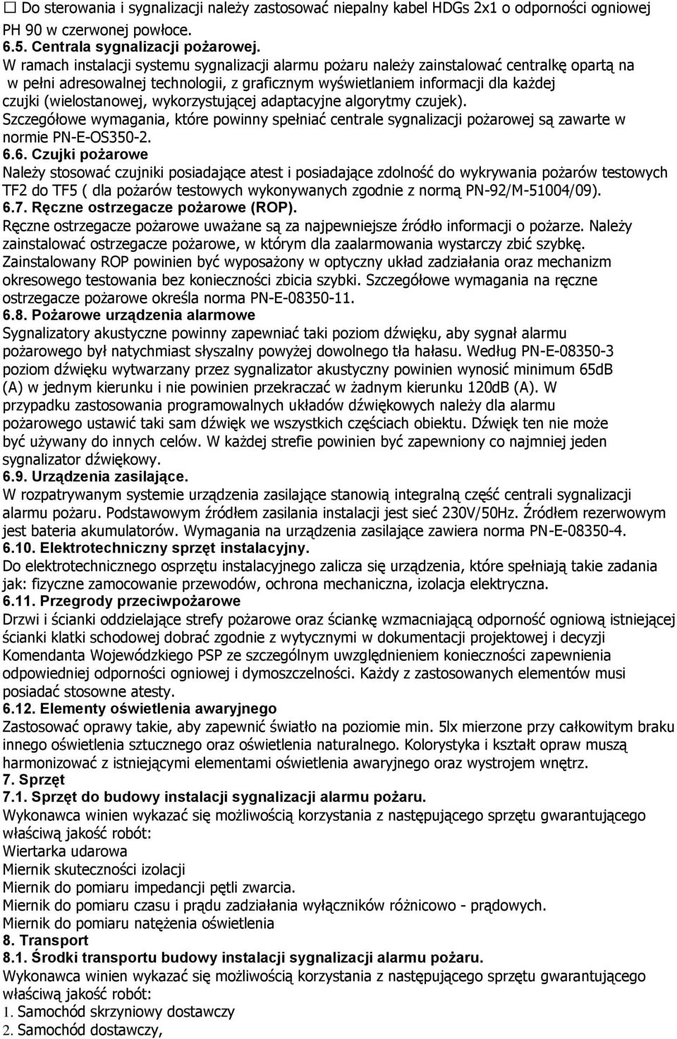 (wielostanowej, wykorzystującej adaptacyjne algorytmy czujek). Szczegółowe wymagania, które powinny spełniać centrale sygnalizacji pożarowej są zawarte w normie PN-E-OS350-2. 6.