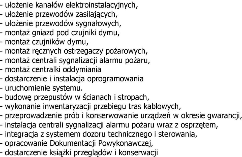 - budowę przepustów w ścianach i stropach, - wykonanie inwentaryzacji przebiegu tras kablowych, - przeprowadzenie prób i konserwowanie urządzeń w okresie gwarancji, - instalacja