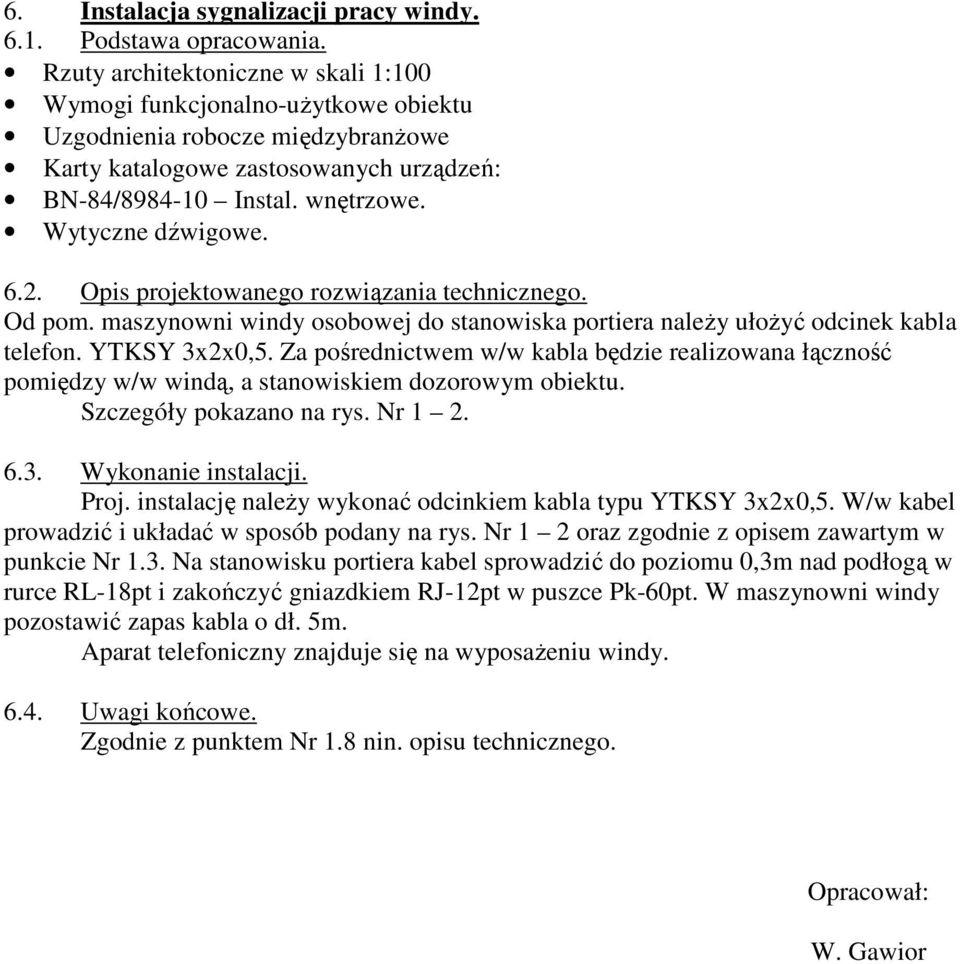 Wytyczne dźwigowe. 6.2. Opis projektowanego rozwiązania technicznego. Od pom. maszynowni windy osobowej do stanowiska portiera naleŝy ułoŝyć odcinek kabla telefon. YTKSY 3x2x0,5.