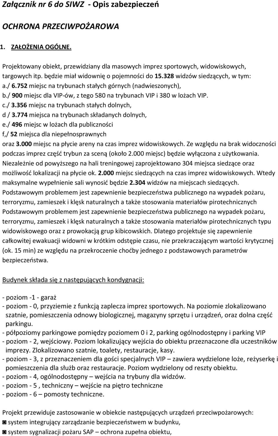 / 900 miejsc dla VIP-ów, z tego 580 na trybunach VIP i 380 w lożach VIP. c./ 3.356 miejsc na trybunach stałych dolnych, d / 3.774 miejsca na trybunach składanych dolnych, e.