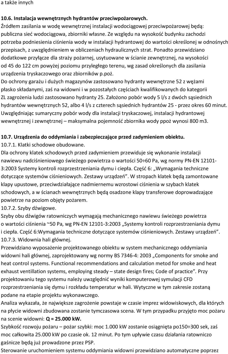 Ze względu na wysokość budynku zachodzi potrzeba podniesienia ciśnienia wody w instalacji hydrantowej do wartości określonej w odnośnych przepisach, z uwzględnieniem w obliczeniach hydraulicznych