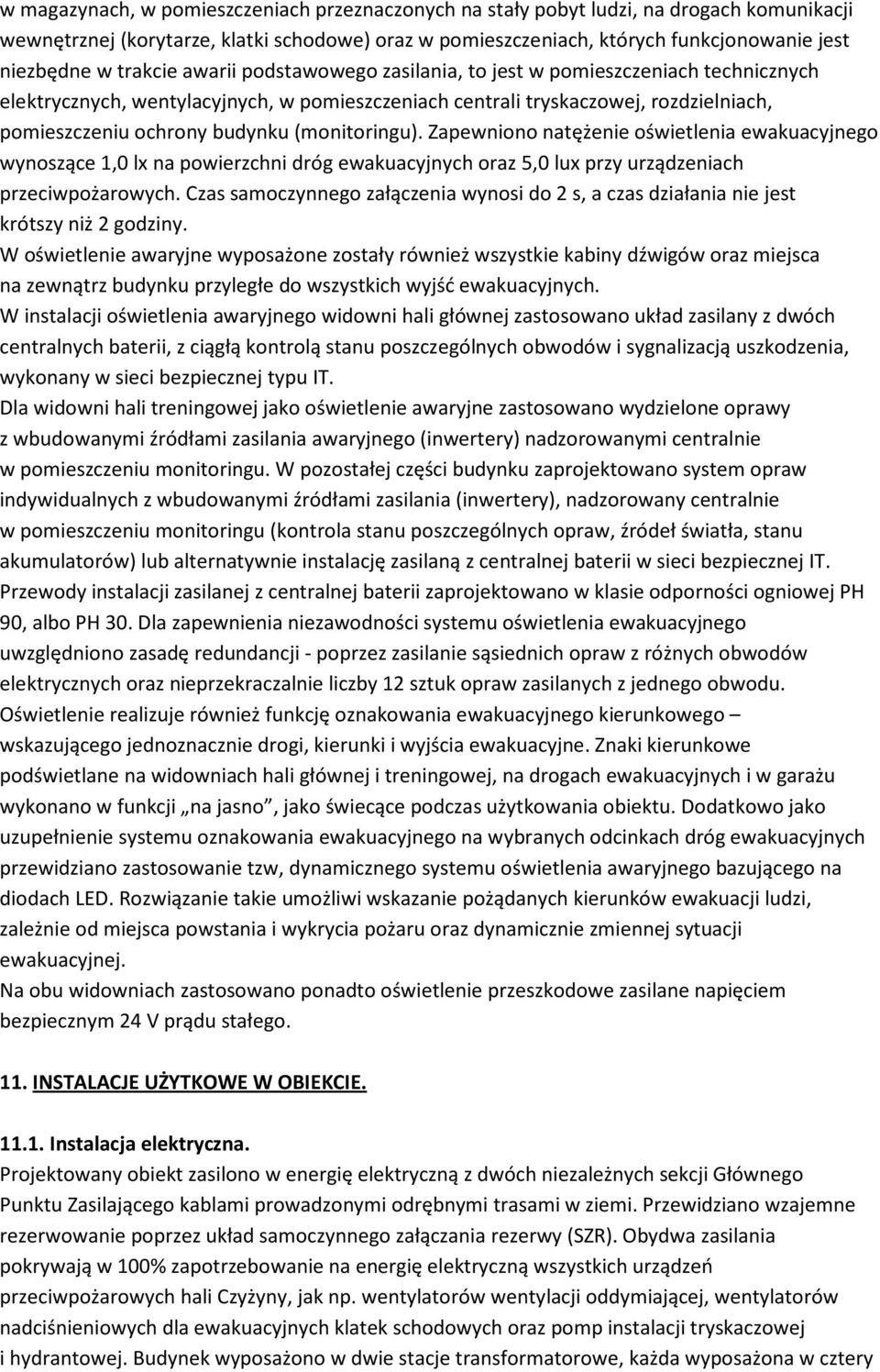 (monitoringu). Zapewniono natężenie oświetlenia ewakuacyjnego wynoszące 1,0 lx na powierzchni dróg ewakuacyjnych oraz 5,0 lux przy urządzeniach przeciwpożarowych.