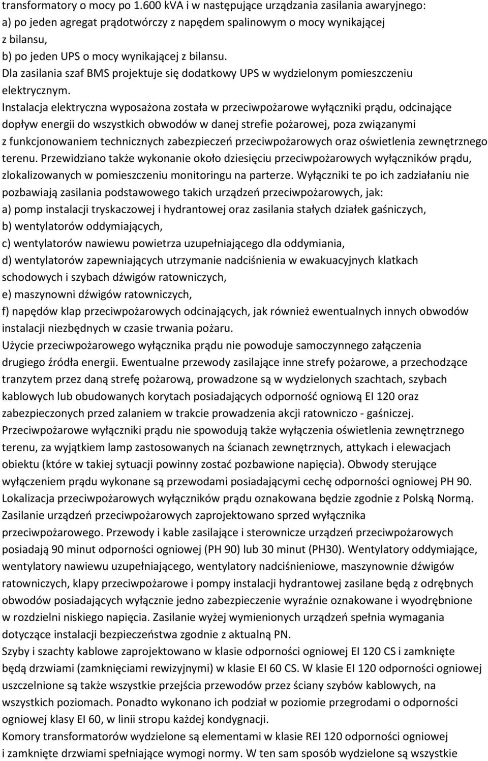 Dla zasilania szaf BMS projektuje się dodatkowy UPS w wydzielonym pomieszczeniu elektrycznym.